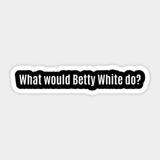 What Would Betty White Do? Sticker